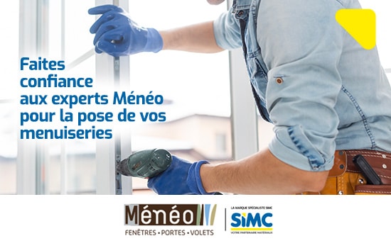 Faites confiance aux experts Ménéo, la marque spécialiste Matériaux SIMC, pour la pose de vos menuiseries !