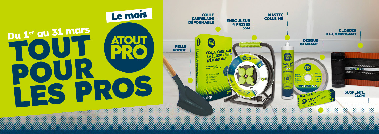 OFFRE PROMOTIONNELLE MOIS ATOUT PRO DES REMISES SUR DES MATÉRIAUX ET PRODUITS DE QUALITÉ PROFESSIONNELLE